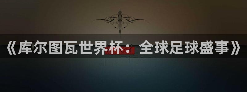 歐洲世預賽賽程表：《庫爾圖瓦世界杯：全球足球盛事》